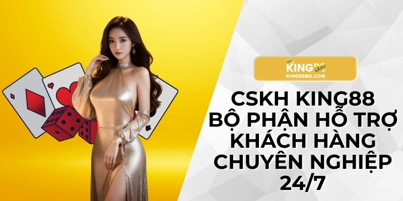 cskh-king88-bo-phan-ho-tro-khach-hang-chuyen-nghiep-24-7