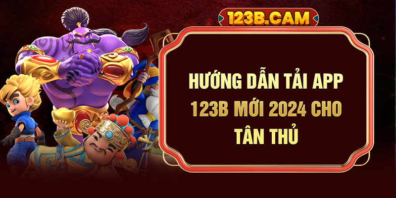 Hướng Dẫn Tải App 123b Mới 2024 Cho Tân Thủ